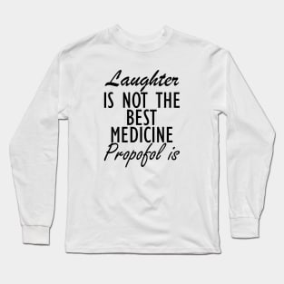 Anesthesiologist - Laughter is not the best medicine Propofol is Long Sleeve T-Shirt